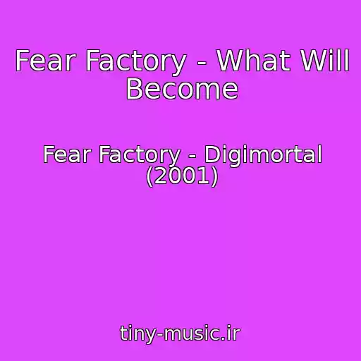 کاور آهنگ Fear Factory - What Will Become از Fear Factory - Digimortal (2001)