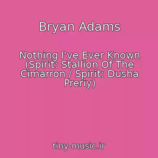 کاور آهنگ Bryan Adams از Nothing I've Ever Known (Spirit: Stallion Of The Cimarron / Spirit: Dusha Preriy)