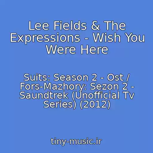 کاور آهنگ Lee Fields & The Expressions - Wish You Were Here از Suits: Season 2 - Ost / Fors-Mazhory: Sezon 2 - Saundtrek (Unofficial Tv Series) (2012)