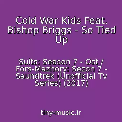کاور آهنگ Cold War Kids Feat. Bishop Briggs - So Tied Up از Suits: Season 7 - Ost / Fors-Mazhory: Sezon 7 - Saundtrek (Unofficial Tv Series) (2017)