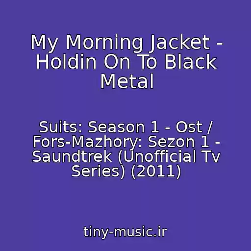 کاور آهنگ My Morning Jacket - Holdin On To Black Metal از Suits: Season 1 - Ost / Fors-Mazhory: Sezon 1 - Saundtrek (Unofficial Tv Series) (2011)