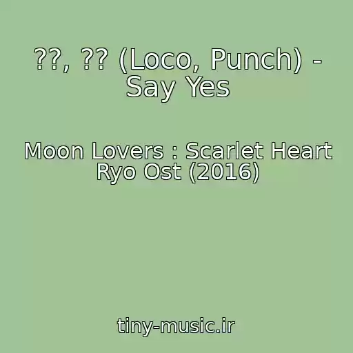 کاور آهنگ ??, ?? (Loco, Punch) - Say Yes از Moon Lovers : Scarlet Heart Ryo Ost (2016)