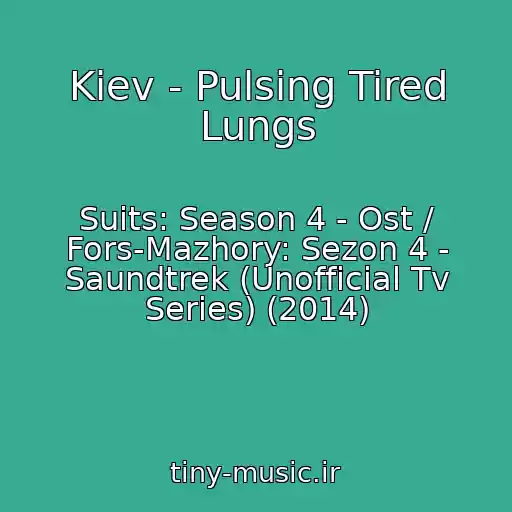 کاور آهنگ Kiev - Pulsing Tired Lungs از Suits: Season 4 - Ost / Fors-Mazhory: Sezon 4 - Saundtrek (Unofficial Tv Series) (2014)