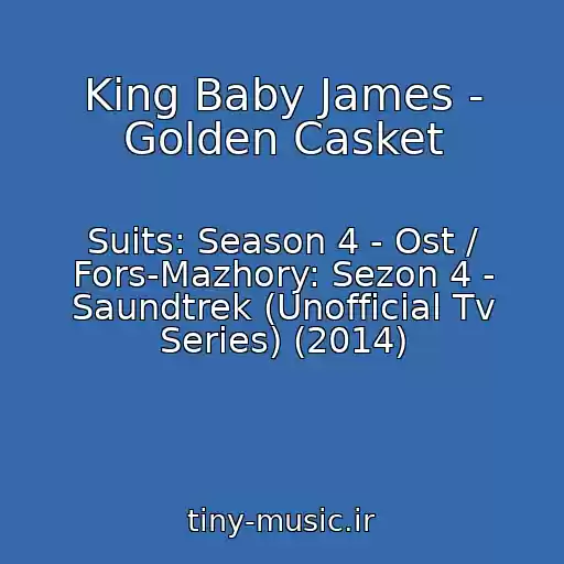 کاور آهنگ King Baby James - Golden Casket از Suits: Season 4 - Ost / Fors-Mazhory: Sezon 4 - Saundtrek (Unofficial Tv Series) (2014)