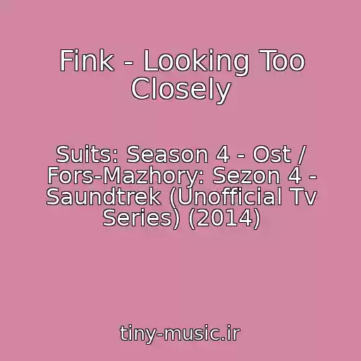 کاور آهنگ Fink - Looking Too Closely از Suits: Season 4 - Ost / Fors-Mazhory: Sezon 4 - Saundtrek (Unofficial Tv Series) (2014)