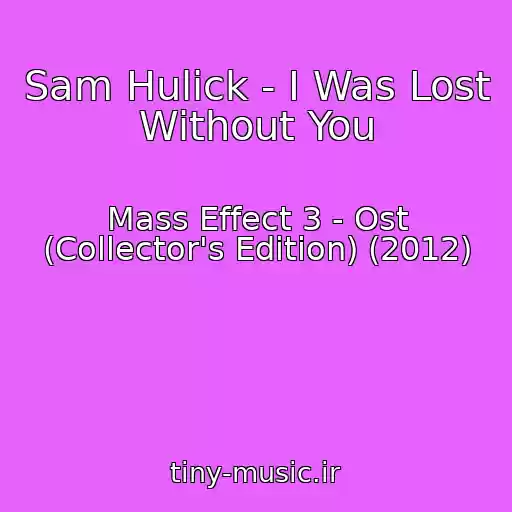 کاور آهنگ Sam Hulick - I Was Lost Without You از Mass Effect 3 - Ost (Collector's Edition) (2012)