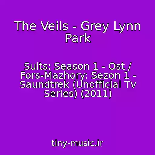 کاور آهنگ The Veils - Grey Lynn Park از Suits: Season 1 - Ost / Fors-Mazhory: Sezon 1 - Saundtrek (Unofficial Tv Series) (2011)
