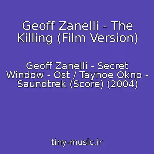 کاور آهنگ Geoff Zanelli - The Killing (Film Version) از Geoff Zanelli - Secret Window - Ost / Taynoe Okno - Saundtrek (Score) (2004)