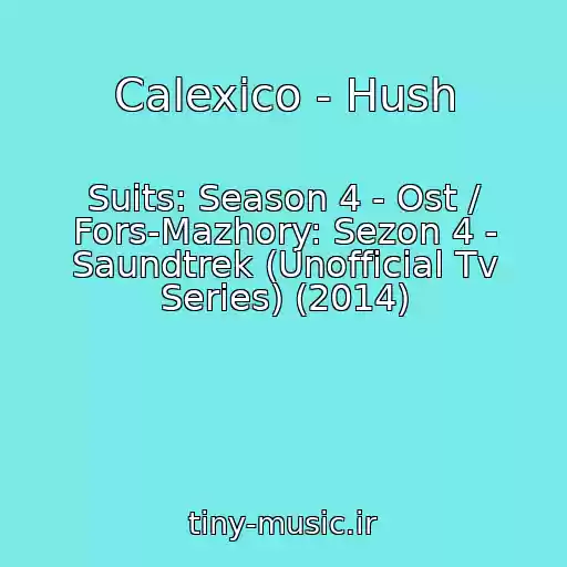 کاور آهنگ Calexico - Hush از Suits: Season 4 - Ost / Fors-Mazhory: Sezon 4 - Saundtrek (Unofficial Tv Series) (2014)