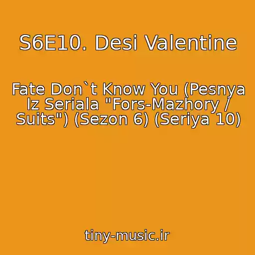 کاور آهنگ S6E10. Desi Valentine از Fate Don`t Know You (Pesnya Iz Seriala "Fors-Mazhory / Suits") (Sezon 6) (Seriya 10)