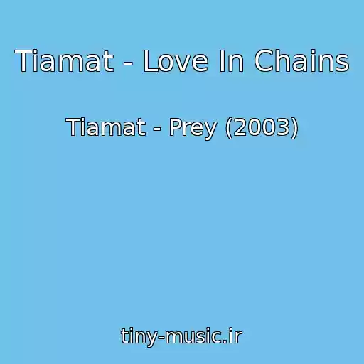 کاور آهنگ Tiamat - Love In Chains از Tiamat - Prey (2003)