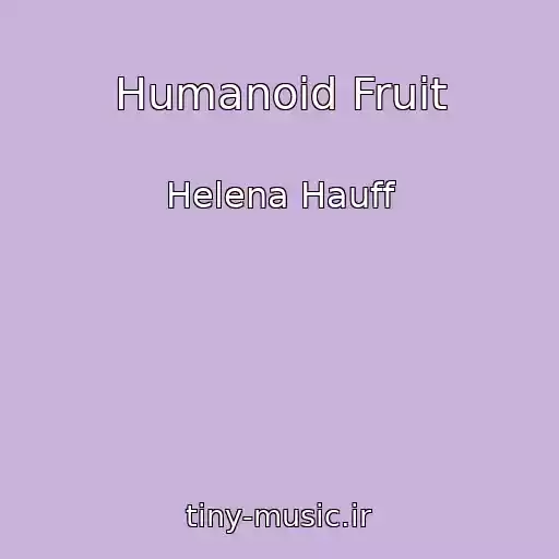 کاور آهنگ Humanoid Fruit از Helena Hauff