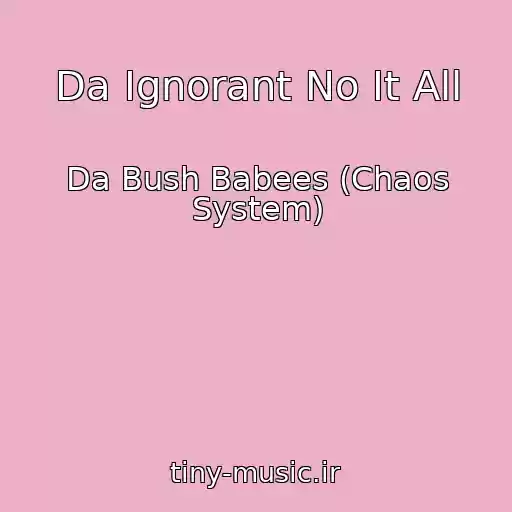 کاور آهنگ Da Ignorant No It All از Da Bush Babees (Chaos System)