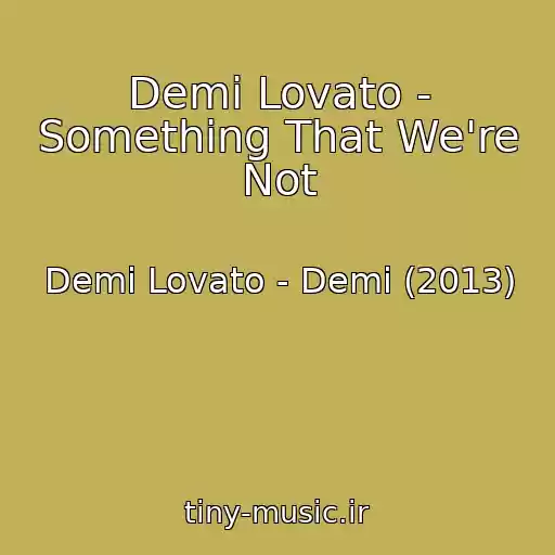 کاور آهنگ Demi Lovato - Something That We're Not از Demi Lovato - Demi (2013)
