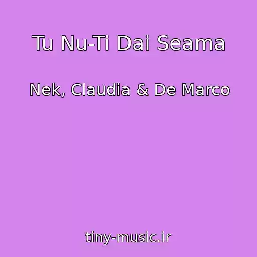 کاور آهنگ Tu Nu-Ti Dai Seama از Nek, Claudia & De Marco