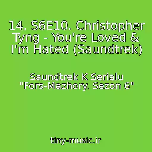 کاور آهنگ 14. S6E10. Christopher Tyng - You're Loved & I'm Hated (Saundtrek) از Saundtrek K Serialu "Fors-Mazhory. Sezon 6"