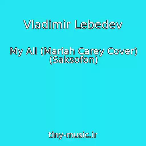 کاور آهنگ Vladimir Lebedev از My All (Mariah Carey Cover) (Saksofon)