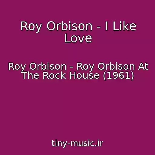 کاور آهنگ Roy Orbison - I Like Love از Roy Orbison - Roy Orbison At The Rock House (1961)