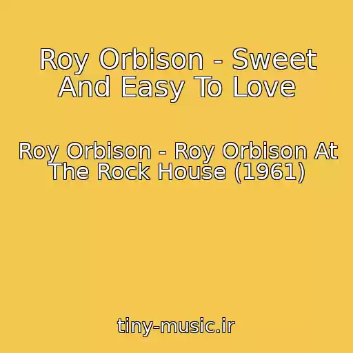 کاور آهنگ Roy Orbison - Sweet And Easy To Love از Roy Orbison - Roy Orbison At The Rock House (1961)