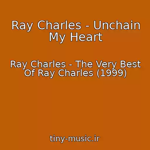 کاور آهنگ Ray Charles - Unchain My Heart از Ray Charles - The Very Best Of Ray Charles (1999)