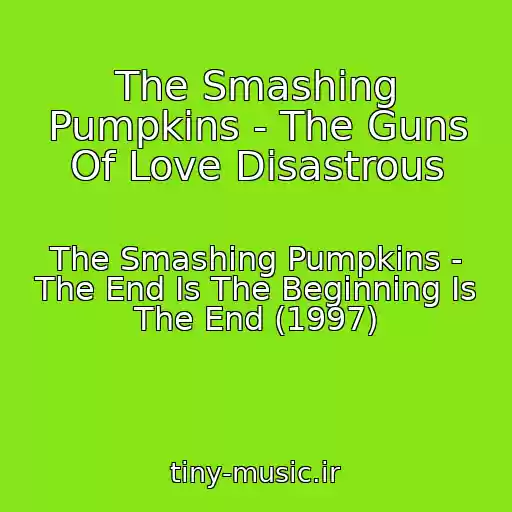 کاور آهنگ The Smashing Pumpkins - The Guns Of Love Disastrous از The Smashing Pumpkins - The End Is The Beginning Is The End (1997)