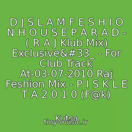 کاور آهنگ D J S L A M F E S H I O N H O U S E P A R A D - ( R A J Klub Mix) Exclusive!_ - For Club Track At-03-07-2010 Raj Feshion Mix - P I S K L E T A 2 0 1 0 (F@k) از Kutsa