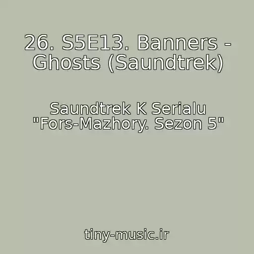 کاور آهنگ 26. S5E13. Banners - Ghosts (Saundtrek) از Saundtrek K Serialu "Fors-Mazhory. Sezon 5"
