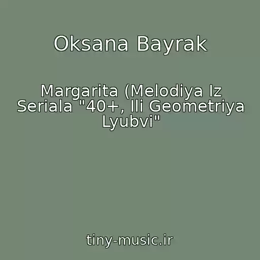 کاور آهنگ Oksana Bayrak از Margarita (Melodiya Iz Seriala "40+, Ili Geometriya Lyubvi"