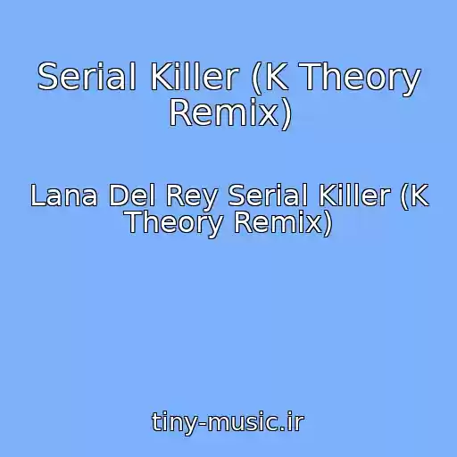 کاور آهنگ Serial Killer (K Theory Remix) از Lana Del Rey Serial Killer (K Theory Remix)
