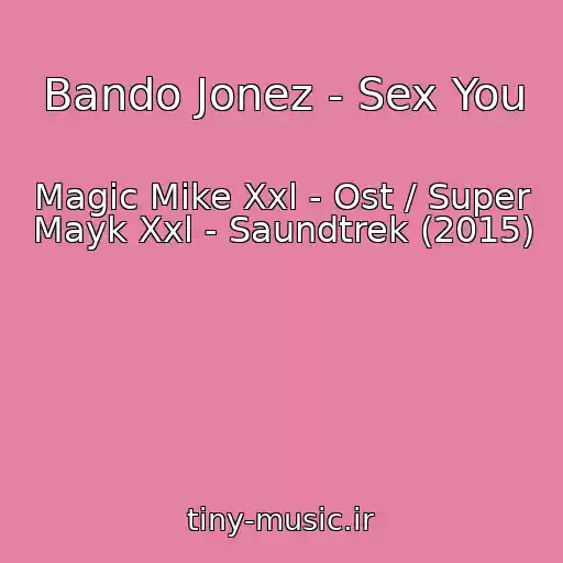 کاور آهنگ Bando Jonez - Sex You از Magic Mike Xxl - Ost / Super Mayk Xxl - Saundtrek (2015)