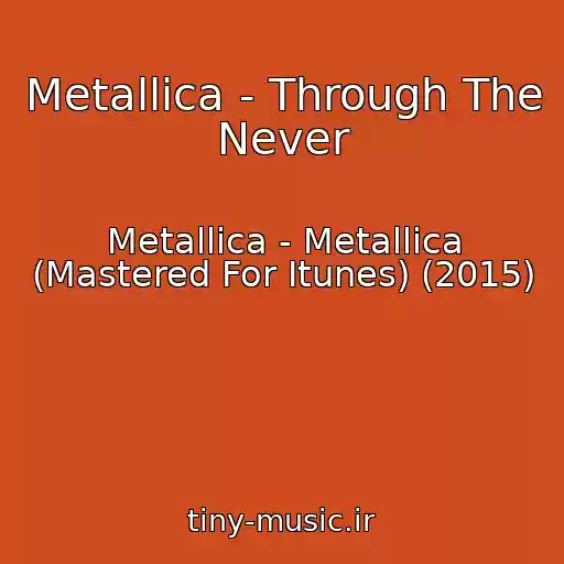 کاور آهنگ Metallica - Through The Never از Metallica - Metallica (Mastered For Itunes) (2015)