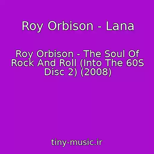 کاور آهنگ Roy Orbison - Lana از Roy Orbison - The Soul Of Rock And Roll (Into The 60S Disc 2) (2008)