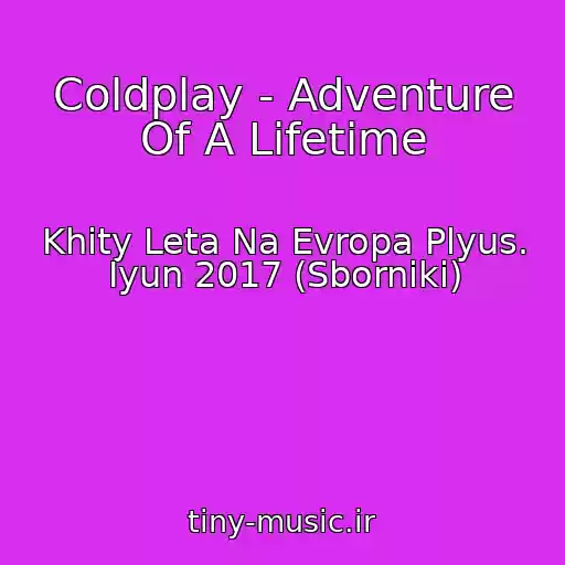کاور آهنگ Coldplay - Adventure Of A Lifetime از Khity Leta Na Evropa Plyus. Iyun 2017 (Sborniki)