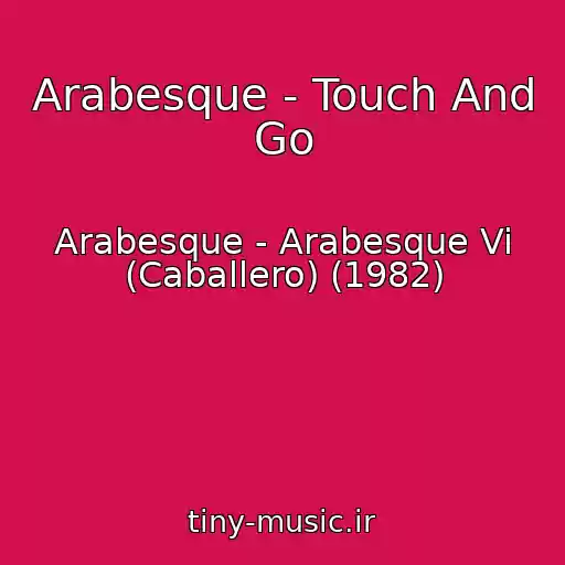 کاور آهنگ Arabesque - Touch And Go از Arabesque - Arabesque Vi (Caballero) (1982)