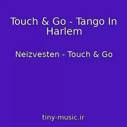 کاور آهنگ Touch & Go - Tango In Harlem از Neizvesten - Touch & Go