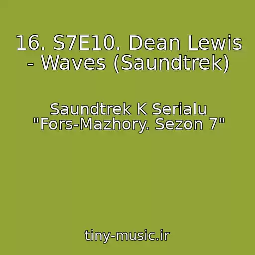 کاور آهنگ 16. S7E10. Dean Lewis - Waves (Saundtrek) از Saundtrek K Serialu "Fors-Mazhory. Sezon 7"