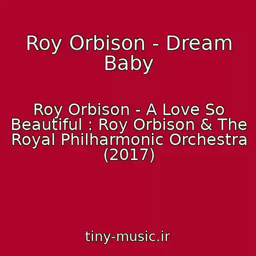 کاور آهنگ Roy Orbison - Dream Baby از Roy Orbison - A Love So Beautiful : Roy Orbison & The Royal Philharmonic Orchestra (2017)