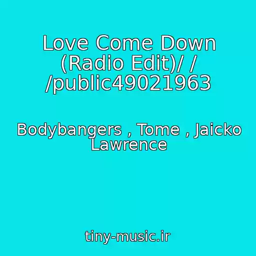کاور آهنگ Love Come Down (Radio Edit)/ / /public49021963 از Bodybangers , Tome , Jaicko Lawrence