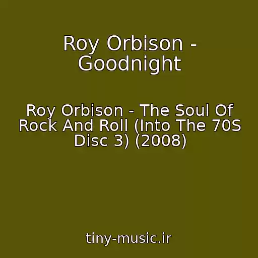 کاور آهنگ Roy Orbison - Goodnight از Roy Orbison - The Soul Of Rock And Roll (Into The 70S Disc 3) (2008)