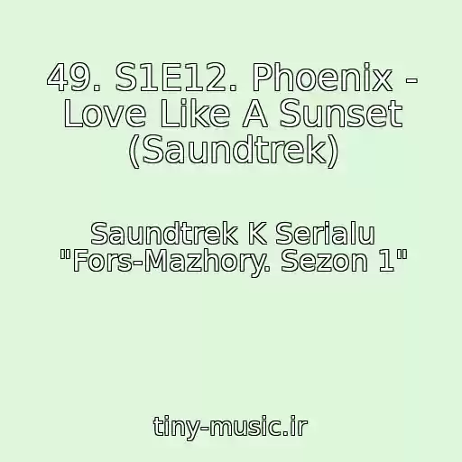 کاور آهنگ 49. S1E12. Phoenix - Love Like A Sunset (Saundtrek) از Saundtrek K Serialu "Fors-Mazhory. Sezon 1"