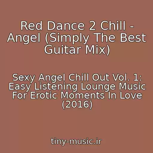 کاور آهنگ Red Dance 2 Chill - Angel (Simply The Best Guitar Mix) از Sexy Angel Chill Out Vol. 1: Easy Listening Lounge Music For Erotic Moments In Love (2016)