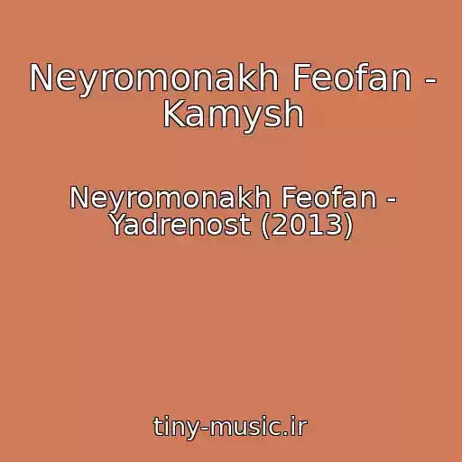 کاور آهنگ Neyromonakh Feofan - Kamysh از Neyromonakh Feofan - Yadrenost (2013)