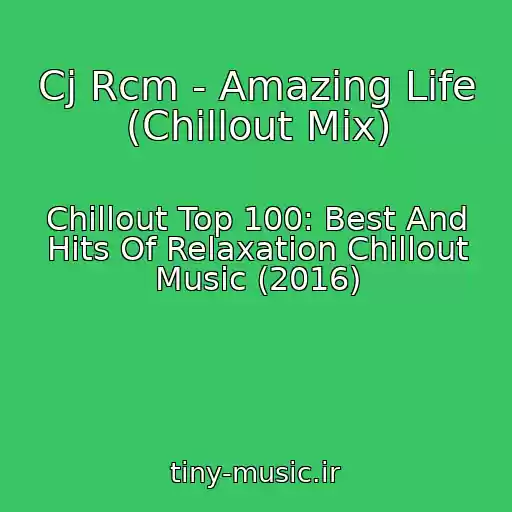 کاور آهنگ Cj Rcm - Amazing Life (Chillout Mix) از Chillout Top 100: Best And Hits Of Relaxation Chillout Music (2016)