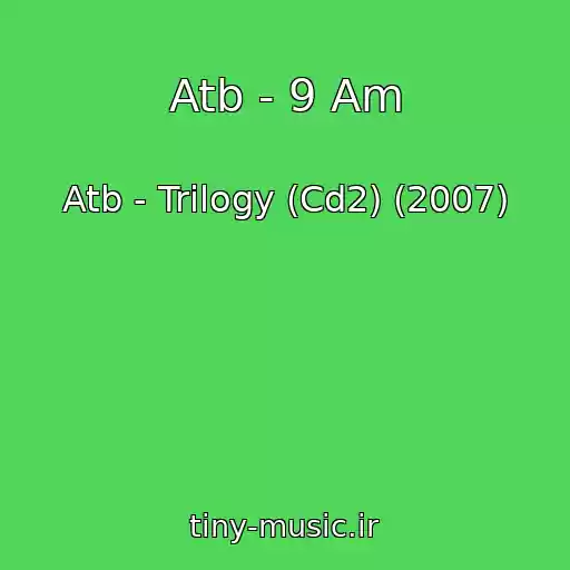 کاور آهنگ Atb - 9 Am از Atb - Trilogy (Cd2) (2007)
