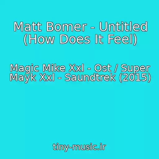 کاور آهنگ Matt Bomer - Untitled (How Does It Feel) از Magic Mike Xxl - Ost / Super Mayk Xxl - Saundtrek (2015)