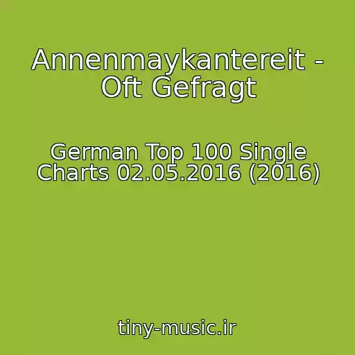 کاور آهنگ Annenmaykantereit - Oft Gefragt از German Top 100 Single Charts 02.05.2016 (2016)