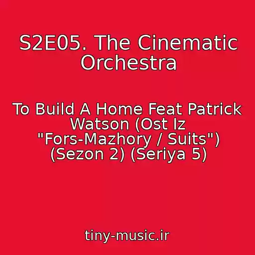 کاور آهنگ S2E05. The Cinematic Orchestra از To Build A Home Feat Patrick Watson (Ost Iz "Fors-Mazhory / Suits") (Sezon 2) (Seriya 5)