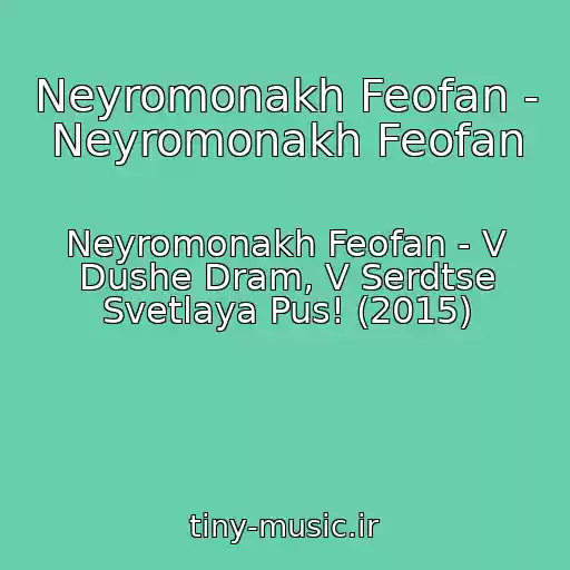 کاور آهنگ Neyromonakh Feofan - Neyromonakh Feofan از Neyromonakh Feofan - V Dushe Dram, V Serdtse Svetlaya Pus! (2015)