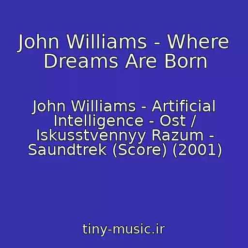 کاور آهنگ John Williams - Where Dreams Are Born از John Williams - Artificial Intelligence - Ost / Iskusstvennyy Razum - Saundtrek (Score) (2001)