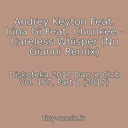 کاور آهنگ Andrey Keyton Feat. Irina Gi Feat. Chunkee - Careless Whisper (Nu Gianni Remix) از Diskoteka 2017 Dance Club Vol. 167, Part 1 (2017)